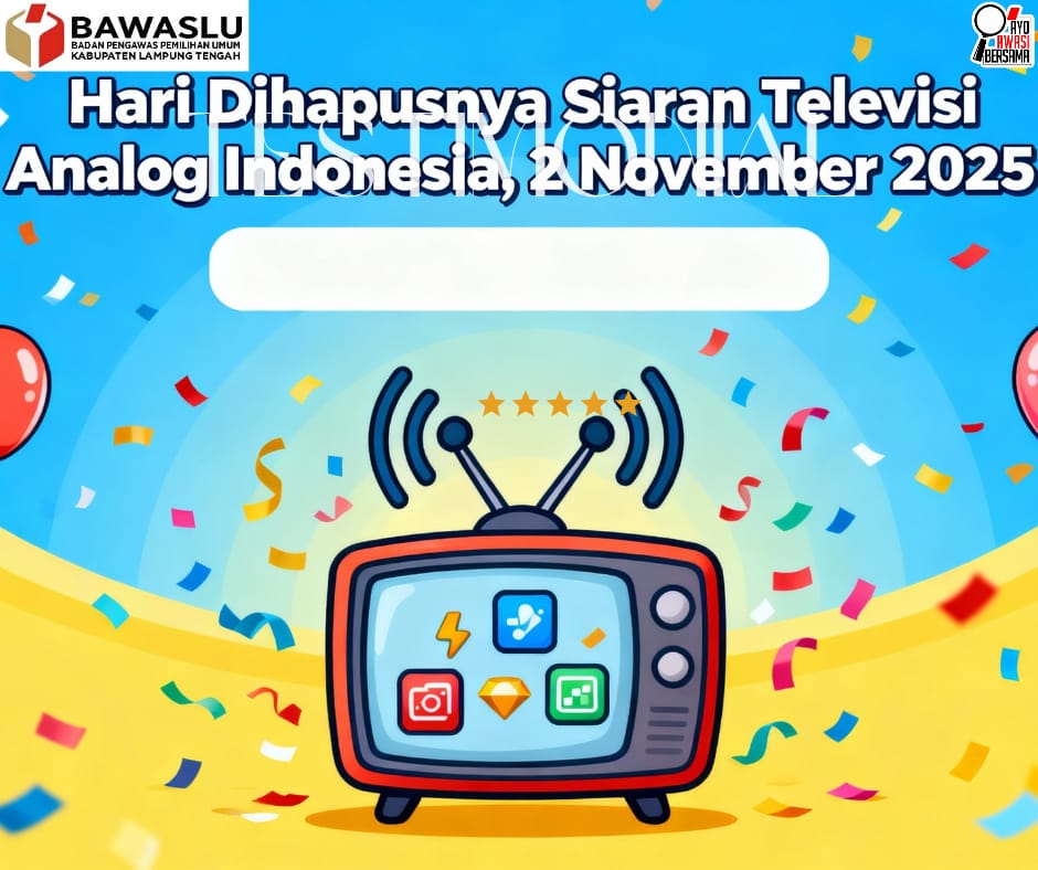 BAWASLU KABUPATEN LAMPUNG TENGAH SAMBUT ERA BARU PENYIARAN DIGITAL: SELAMAT TINGGAL TV ANALOG, SELAMAT DATANG TV DIGITAL