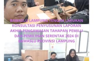 BAWASLU LAMPUNG TENGAH LAKUKAN KONSULTASI PENYUSUNAN LAPORAN AKHIR PENGAWASAN TAHAPAN PEMILU DAN PEMILIHAN SERENTAK 2024 DI BAWASLU PROVINSI LAMPUNG